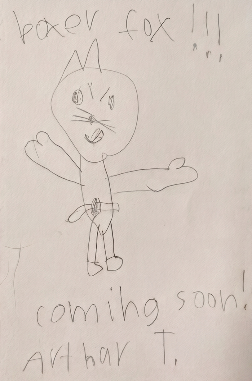 Arthur's real pencil drawing of Boxer Fox: a smiling fox standing up with pointy ears, big round eyes and whiskers, arms flung wide, wearing a boxing glove. His handwriting reads boxer fox, coming soon, Arthur T.